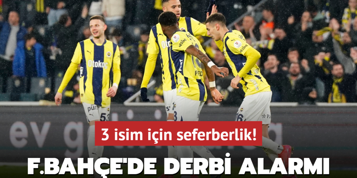 Fenerbahçe’de derbi alarmı! 3 isim için seferberlik